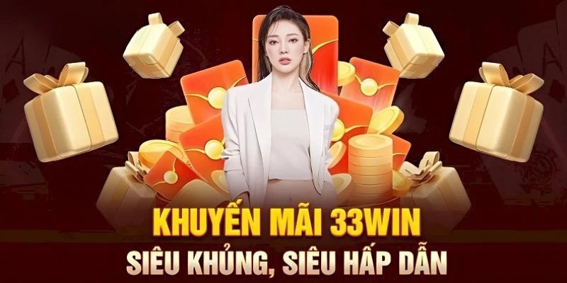 Khuyến mại 33WIN có nhiều chương trình siêu giá trị cho hội viên